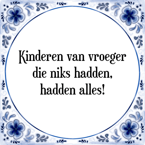 Kinderen van vroeger die niks hadden, hadden alles! - Tegeltje met Spreuk