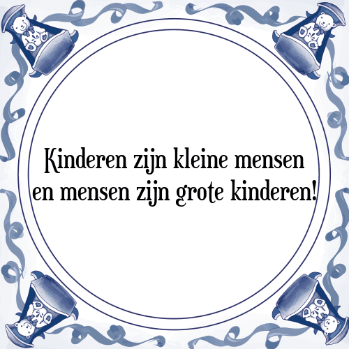 Kinderen zijn kleine mensen en mensen zijn grote kinderen! - Tegeltje met Spreuk