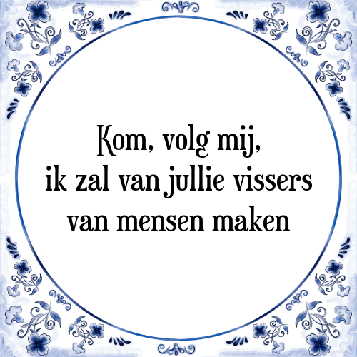 Kom, volg mij, ik zal van jullie vissers van mensen maken - Tegeltje met Spreuk