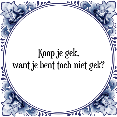 Koop je gek, want je bent toch niet gek? - Tegeltje met Spreuk