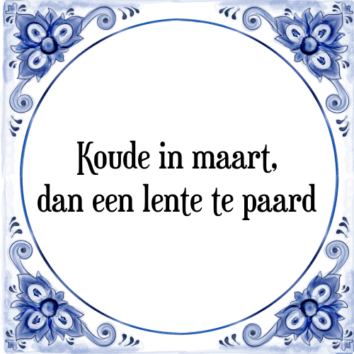 Koude in maart, dan een lente te paard - Tegeltje met Spreuk