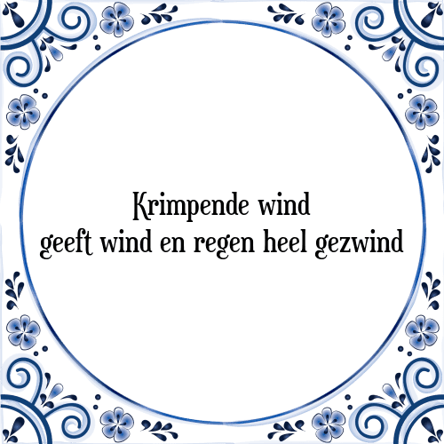 Krimpende wind geeft wind en regen heel gezwind - Tegeltje met Spreuk