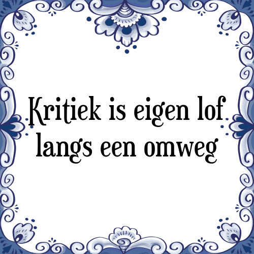 Kritiek is eigen lof langs een omweg - Tegeltje met Spreuk