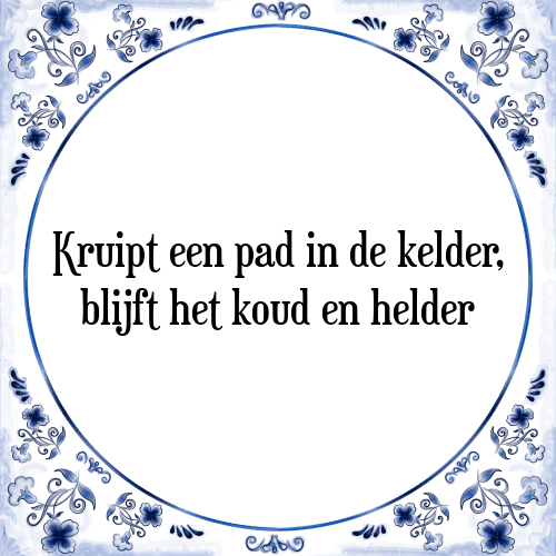 Kruipt een pad in de kelder, blijft het koud en helder - Tegeltje met Spreuk