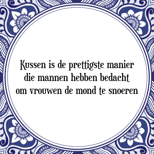 Kussen is de prettigste manier, die mannen hebben bedacht, om vrouwen de mond te snoeren - Tegeltje met Spreuk