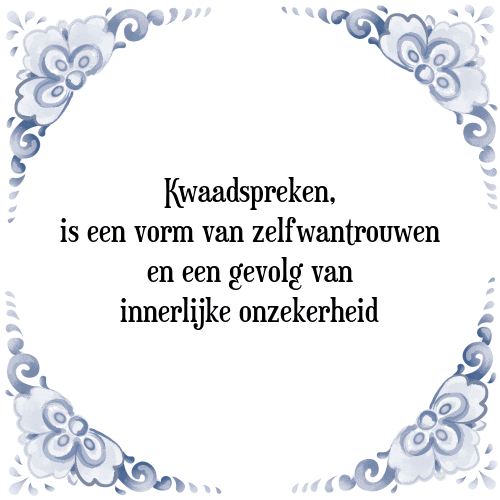 Kwaadspreken, is een vorm van zelfwantrouwen en een gevolg van innerlijke onzekerheid - Tegeltje met Spreuk