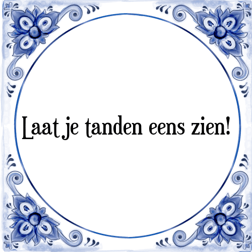 Laat je tanden eens zien! - Tegeltje met Spreuk