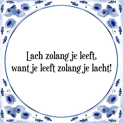 Lach zolang je leeft, want je leeft zolang je lacht! - Tegeltje met Spreuk