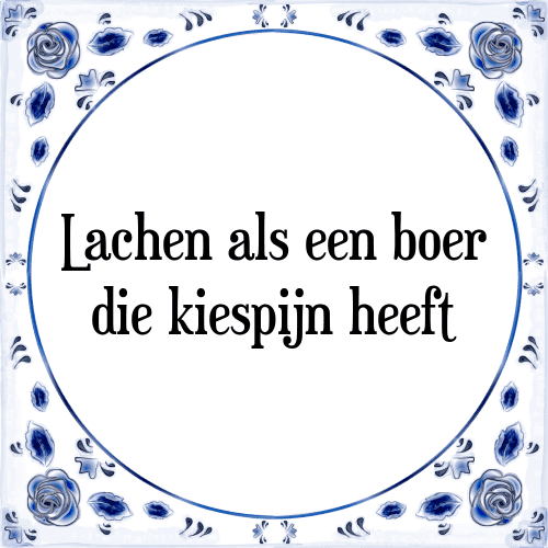 Lachen als een boer die kiespijn heeft - Tegeltje met Spreuk