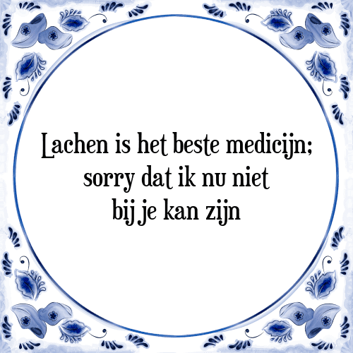 Lachen is het beste medicijn; sorry dat ik nu niet bij je kan zijn - Tegeltje met Spreuk