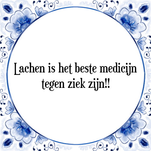 Lachen is het beste medicijn tegen ziek zijn!! - Tegeltje met Spreuk