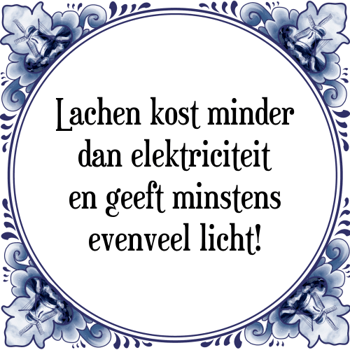 Lachen kost minder dan elektriciteit en geeft minstens evenveel licht! - Tegeltje met Spreuk