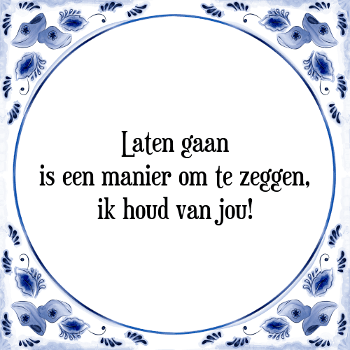 Laten gaan is een manier om te zeggen, ik houd van jou! - Tegeltje met Spreuk