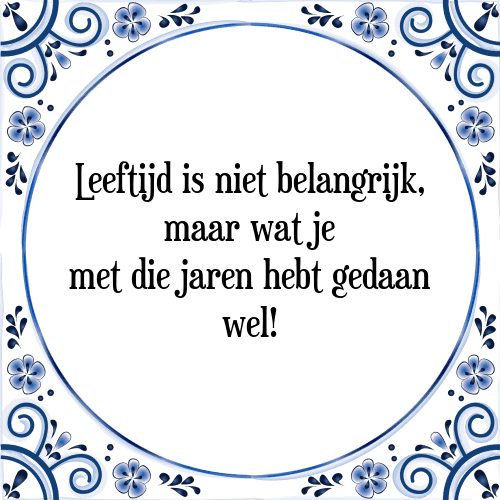 Leeftijd is niet belangrijk, maar wat je met die jaren hebt gedaan wel! - Tegeltje met Spreuk