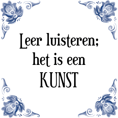 Leer luisteren; het is een KUNST - Tegeltje met Spreuk