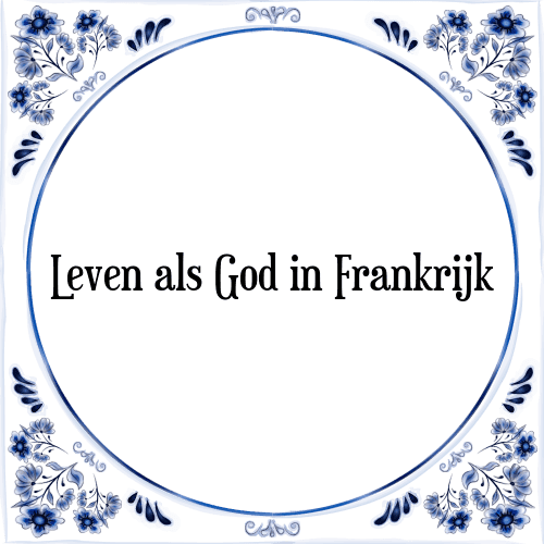 Leven als God in Frankrijk - Tegeltje met Spreuk