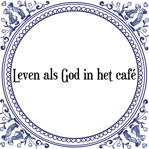 Leven als God in het caf&eacute; - Tegeltje met Spreuk