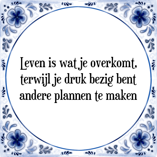 Leven is wat je overkomt, terwijl je druk bezig bent andere plannen te maken - Tegeltje met Spreuk