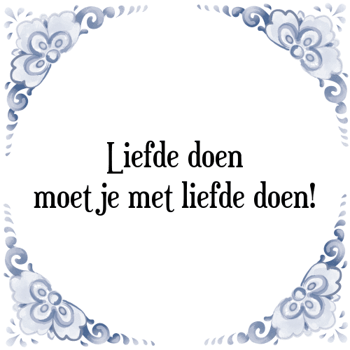 Liefde doen moet je met liefde doen! - Tegeltje met Spreuk