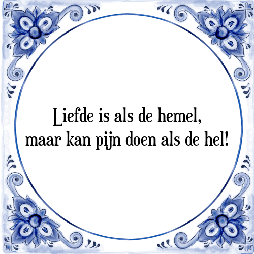 Liefde is als de hemel, maar kan pijn doen als de hel! - Tegeltje met Spreuk