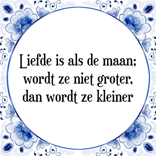 Liefde is als de maan; wordt ze niet groter, dan wordt ze kleiner - Tegeltje met Spreuk