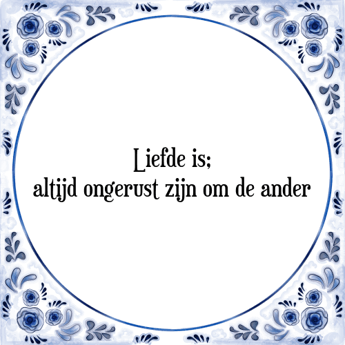 Liefde is; altijd ongerust zijn om de ander - Tegeltje met Spreuk