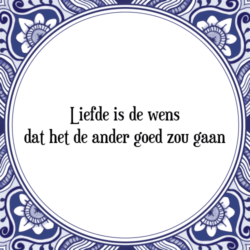 Liefde is de wens dat het de ander goed zou gaan - Tegeltje met Spreuk