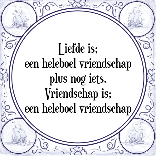 Liefde is; een heleboel vriendschap plus nog iets. Vriendschap is; een heleboel vriendschap - Tegeltje met Spreuk