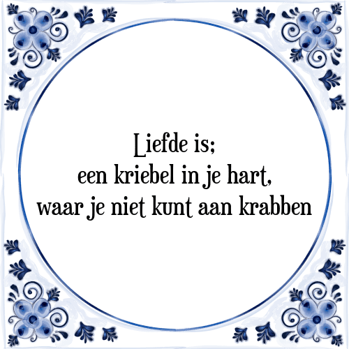 Liefde is; een kriebel in je hart, waar je niet kunt aan krabben - Tegeltje met Spreuk