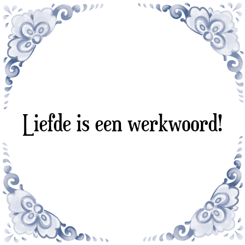 Liefde is een werkwoord! - Tegeltje met Spreuk