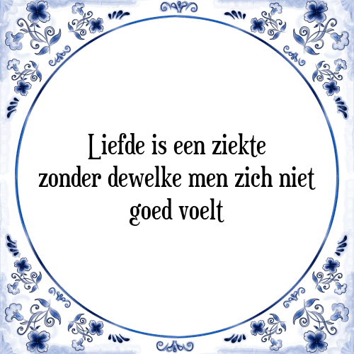 Liefde is een ziekte zonder dewelke men zich niet goed voelt - Tegeltje met Spreuk