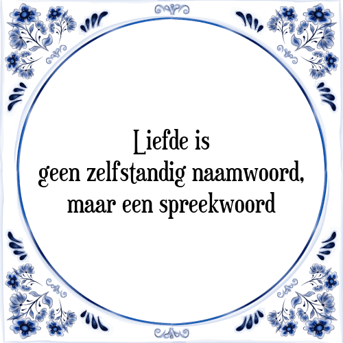 Liefde is geen zelfstandig naamwoord, maar een spreekwoord - Tegeltje met Spreuk