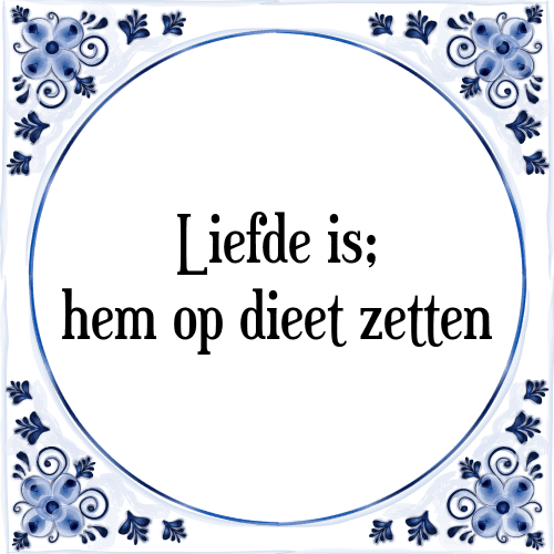 Liefde is; hem op dieet zetten - Tegeltje met Spreuk