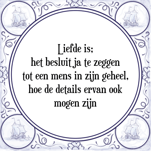 Liefde is; het besluit ja te zeggen tot een mens in zijn geheel, hoe de details ervan ook mogen zijn - Tegeltje met Spreuk