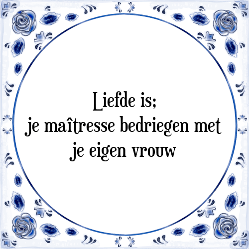 Liefde is; je maîtresse bedriegen met je eigen vrouw - Tegeltje met Spreuk