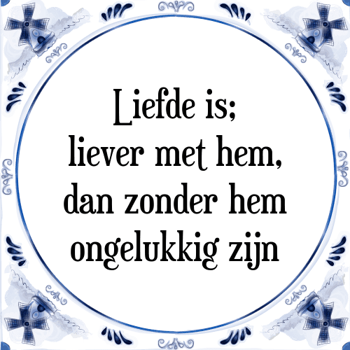 Liefde is; liever met hem, dan zonder hem ongelukkig zijn - Tegeltje met Spreuk