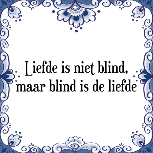 Liefde is niet blind, maar blind is de liefde - Tegeltje met Spreuk