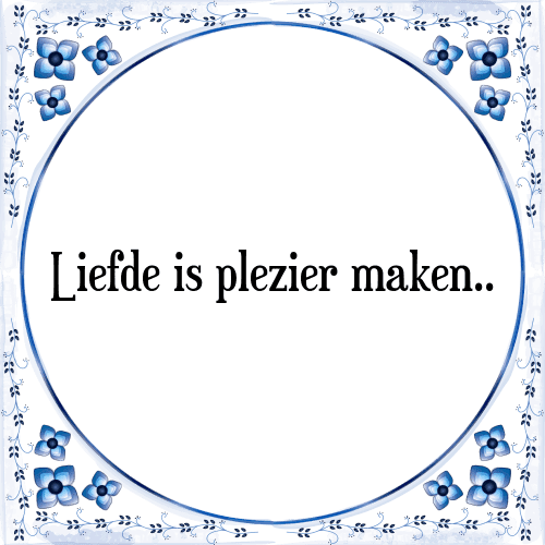 Liefde is plezier maken.. - Tegeltje met Spreuk