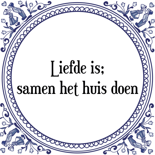 Liefde is; samen het huis doen - Tegeltje met Spreuk