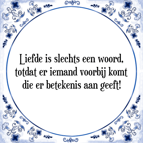 Liefde is slechts een woord, totdat er iemand voorbij komt die er betekenis aan geeft! - Tegeltje met Spreuk