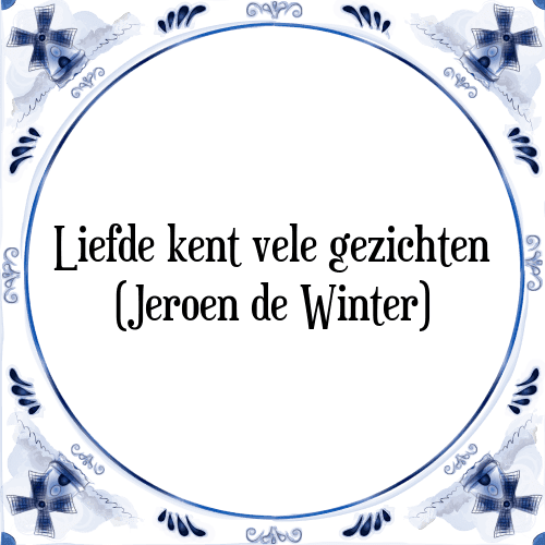 Liefde kent vele gezichten (Jeroen de Winter) - Tegeltje met Spreuk