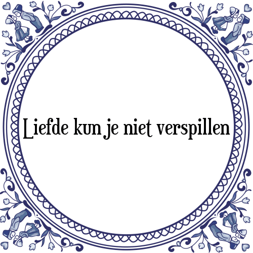 Liefde kun je niet verspillen - Tegeltje met Spreuk