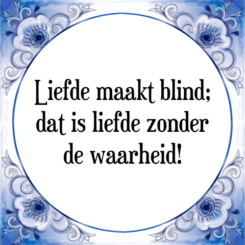 Liefde maakt blind; dat is liefde zonder de waarheid! - Tegeltje met Spreuk