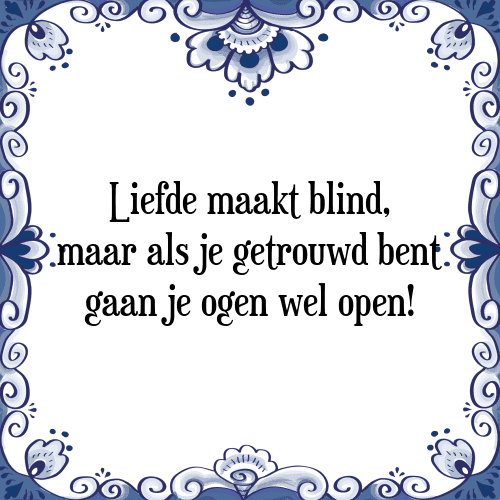 Liefde maakt blind, maar als je getrouwd bent gaan je ogen wel open! - Tegeltje met Spreuk