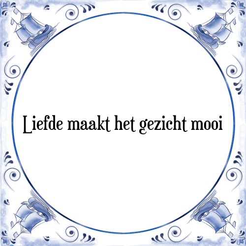 Liefde maakt het gezicht mooi - Tegeltje met Spreuk