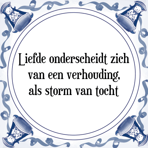 Liefde onderscheidt zich van een verhouding, als storm van tocht - Tegeltje met Spreuk