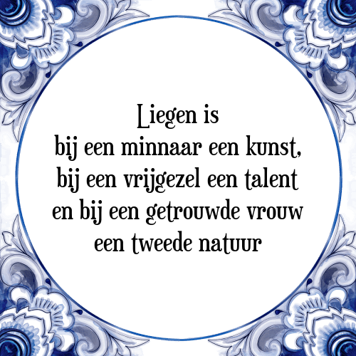 Liegen is bij een minnaar een kunst, bij een vrijgezel een talent en bij een getrouwde vrouw een tweede natuur - Tegeltje met Spreuk