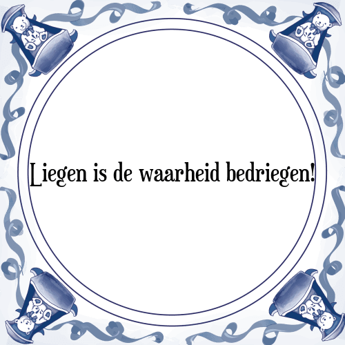 Liegen is de waarheid bedriegen! - Tegeltje met Spreuk