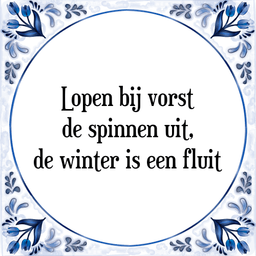 Lopen bij vorst de spinnen uit, de winter is een fluit - Tegeltje met Spreuk