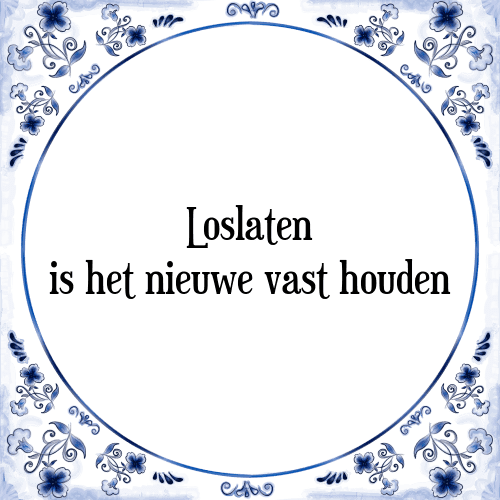 Loslaten is het nieuwe vast houden - Tegeltje met Spreuk